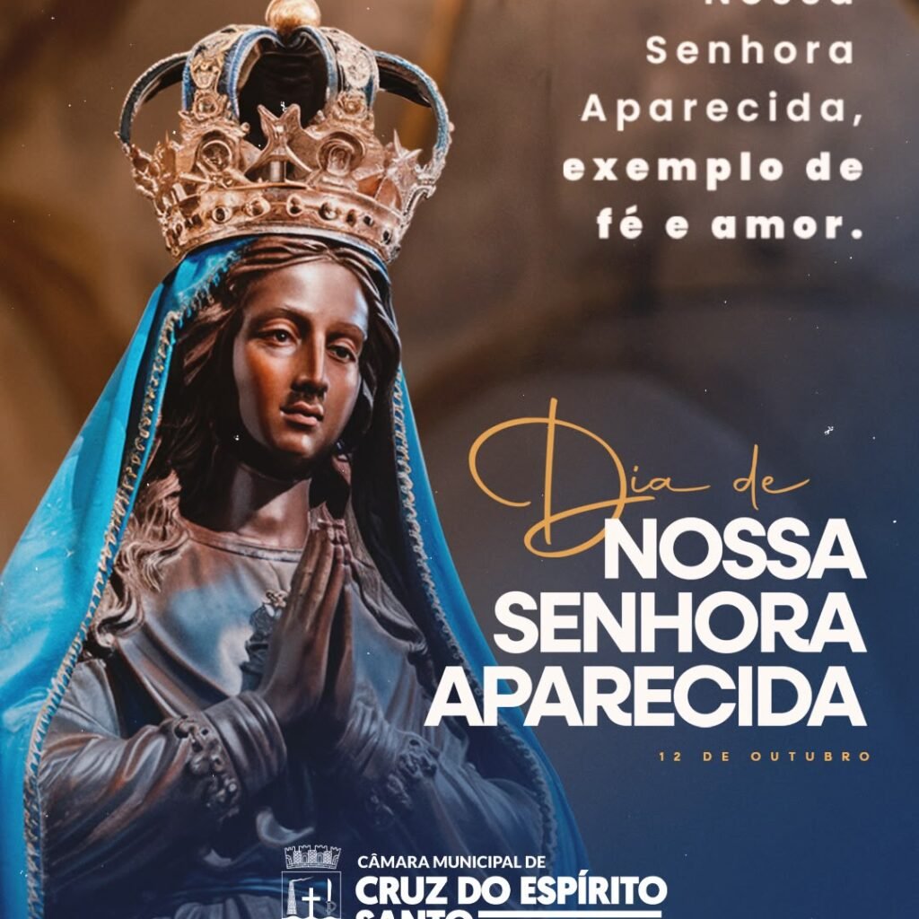 Imagem de Nossa Senhora Aparecida com a frase: Nossa Senhora Aparecida, exemplo de fé e amor. Dia de Nossa Senhora Aparecida, 12 de outubro. Câmara Municipal de Cruz do Espírito Santo.